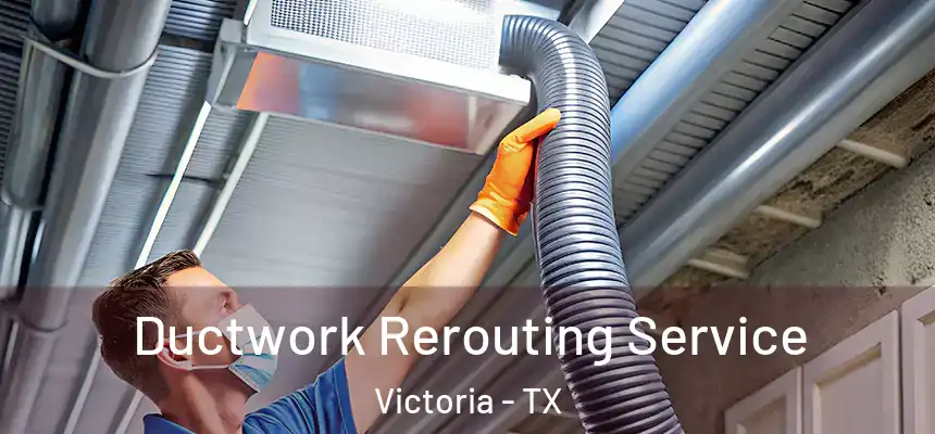 Ductwork Rerouting Service Victoria - TX