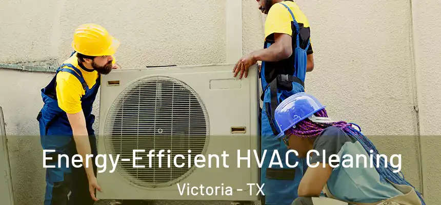 Energy-Efficient HVAC Cleaning Victoria - TX