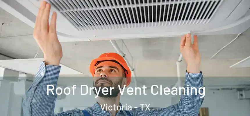 Roof Dryer Vent Cleaning Victoria - TX