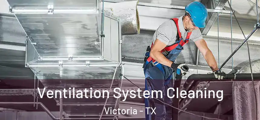  Ventilation System Cleaning Victoria - TX